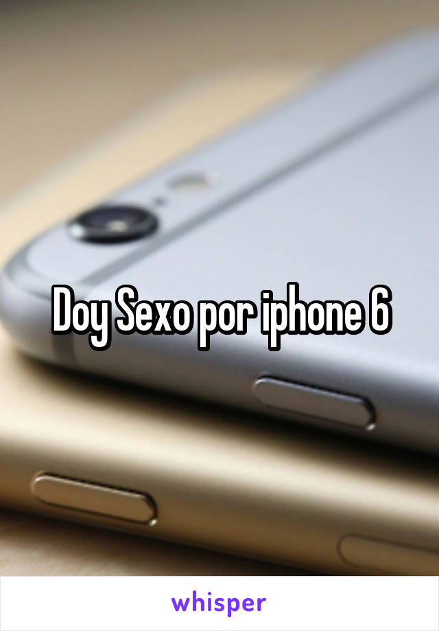 Doy Sexo por iphone 6