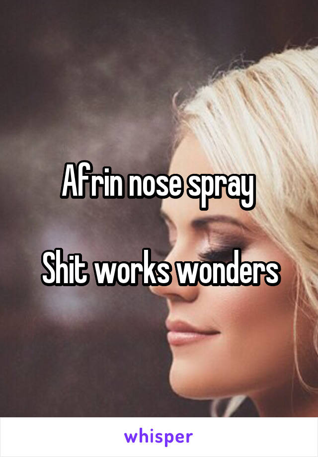 Afrin nose spray 

Shit works wonders