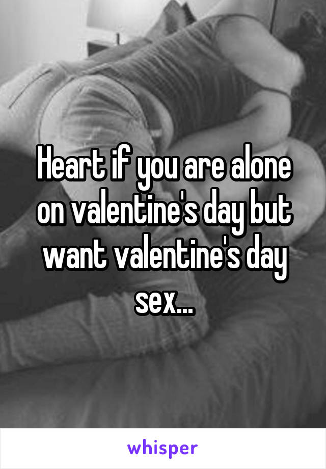 Heart if you are alone on valentine's day but want valentine's day sex...