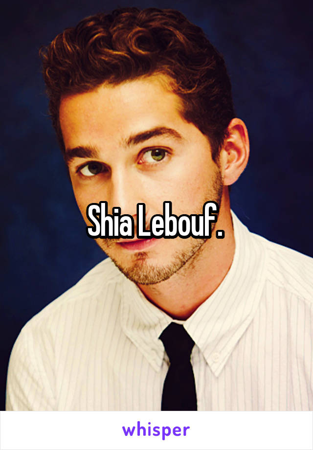 Shia Lebouf. 