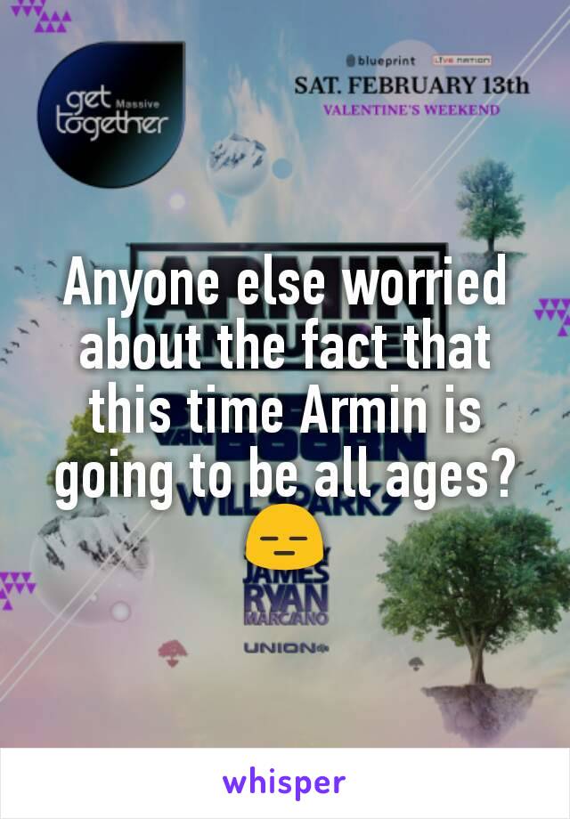 Anyone else worried about the fact that this time Armin is going to be all ages? 😑