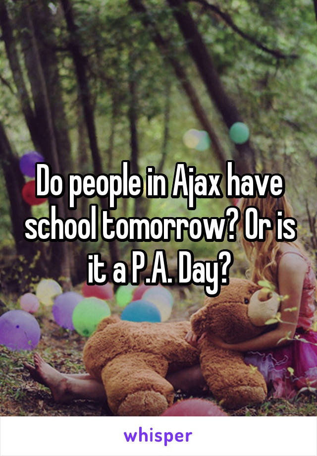 Do people in Ajax have school tomorrow? Or is it a P.A. Day?