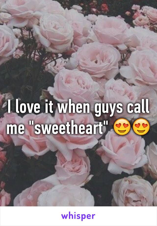 I love it when guys call me "sweetheart" 😍😍