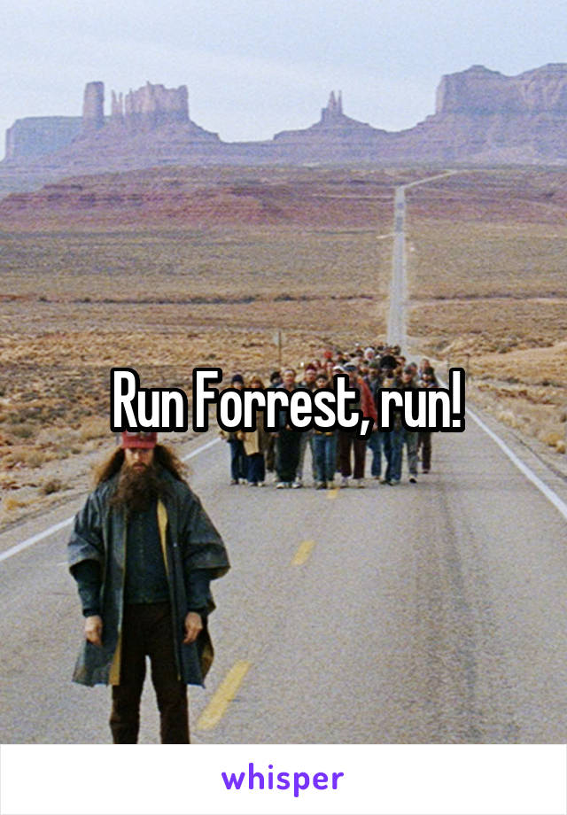 Run Forrest, run!