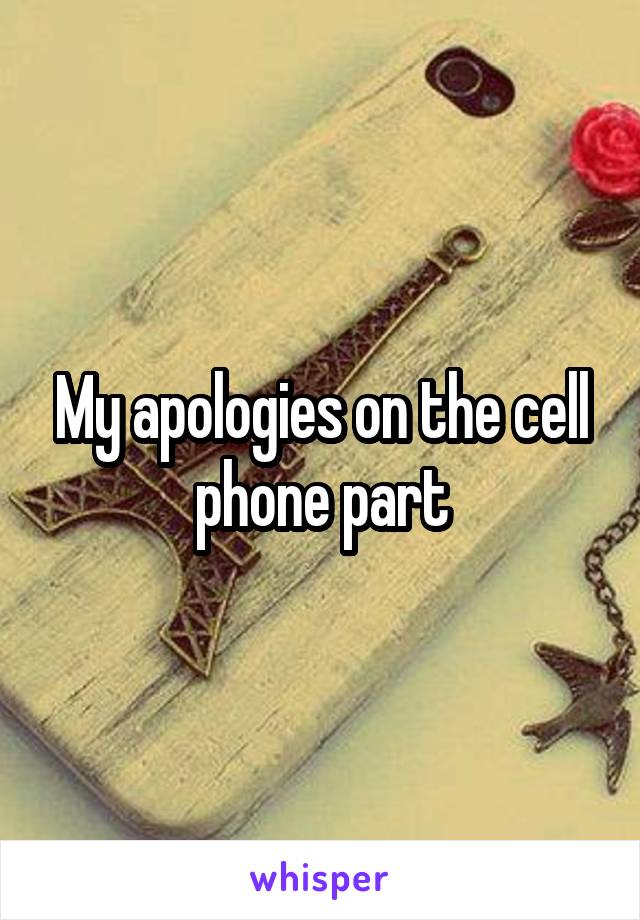 My apologies on the cell phone part