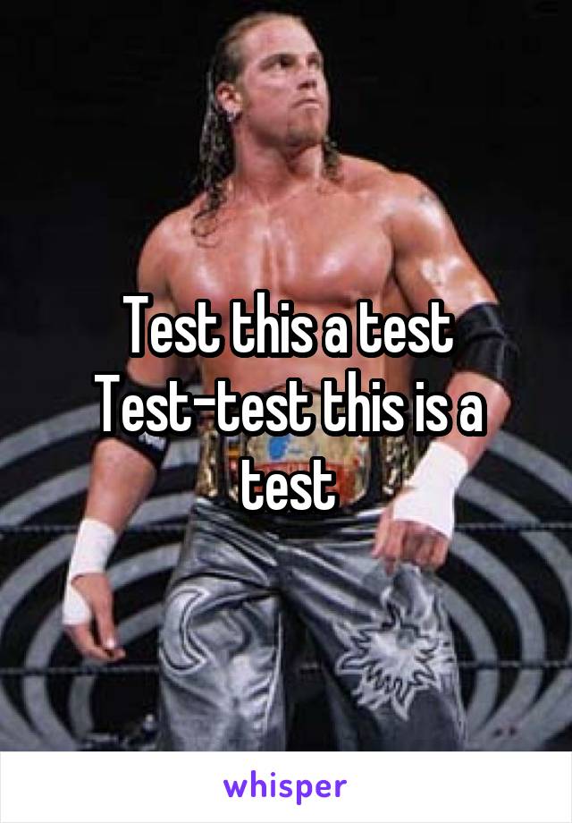 Test this a test
Test-test this is a test