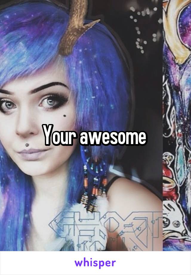 Your awesome 