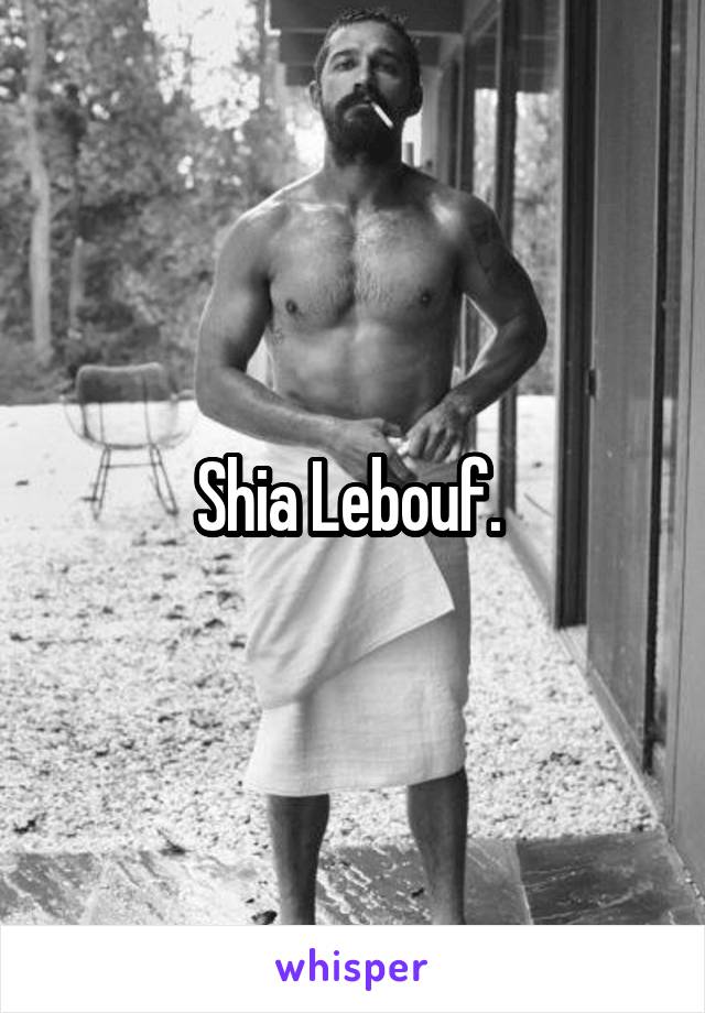 Shia Lebouf. 
