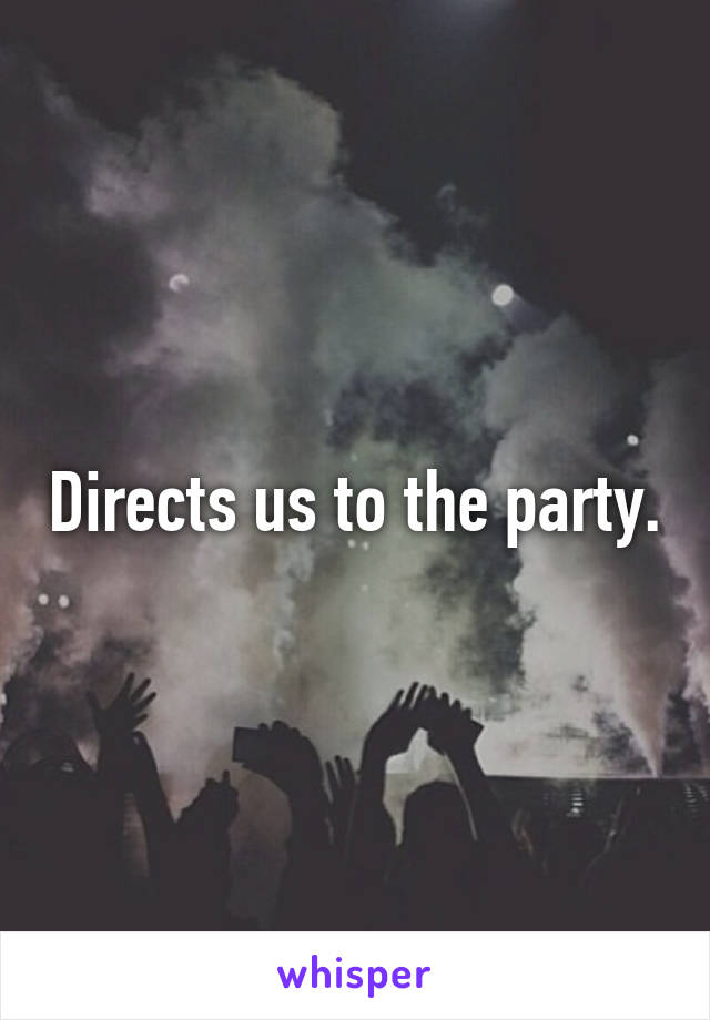 Directs us to the party.