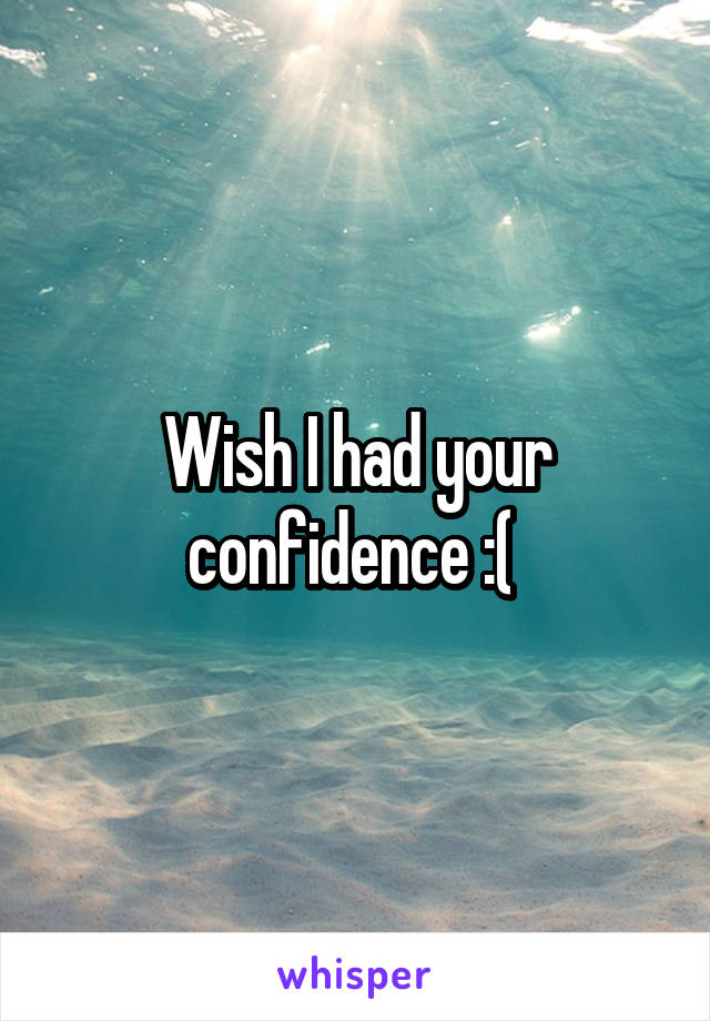 Wish I had your confidence :( 