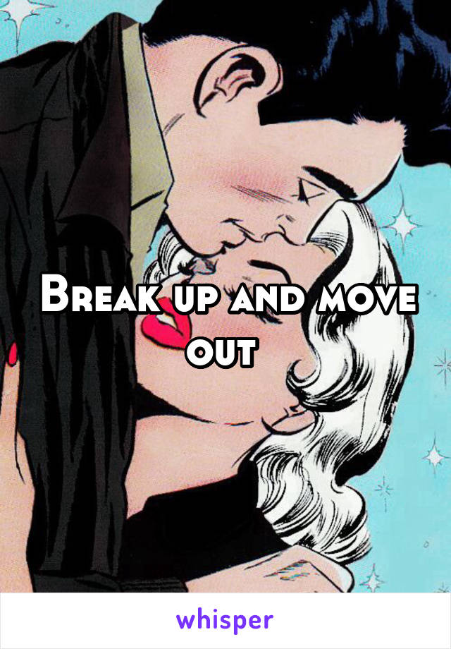 Break up and move out 