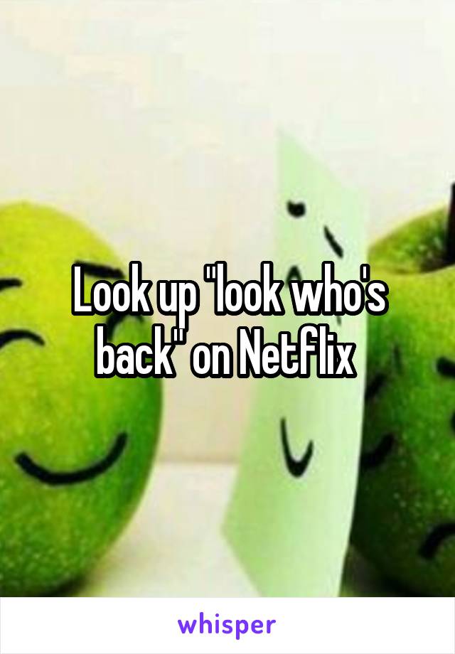 Look up "look who's back" on Netflix 