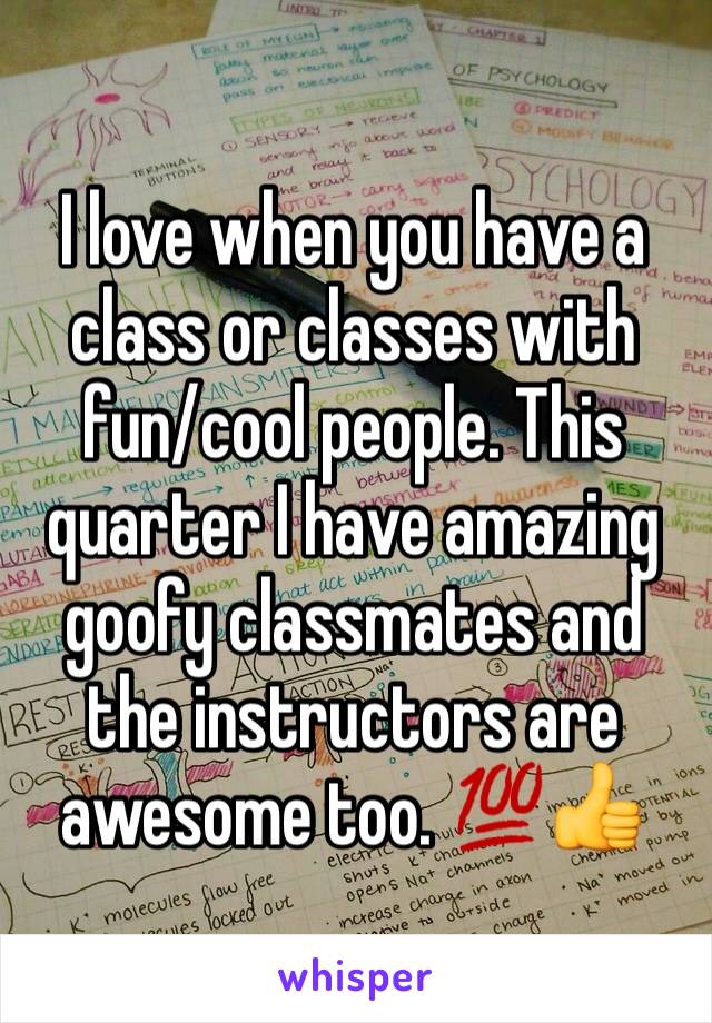 I love when you have a class or classes with fun/cool people. This quarter I have amazing goofy classmates and the instructors are awesome too. 💯👍