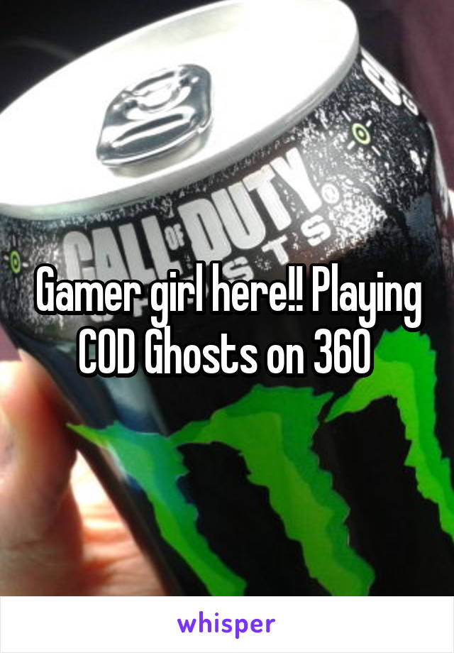 Gamer girl here!! Playing COD Ghosts on 360 