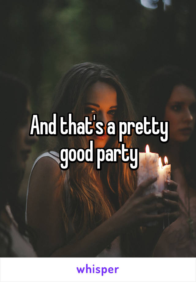 And that's a pretty good party