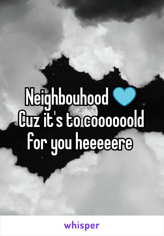 Neighbouhood 💙
Cuz it's to coooooold for you heeeeere 