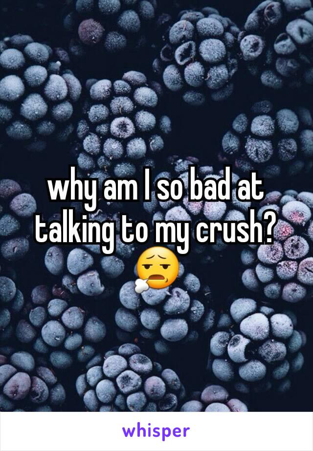 why am I so bad at talking to my crush? 😧