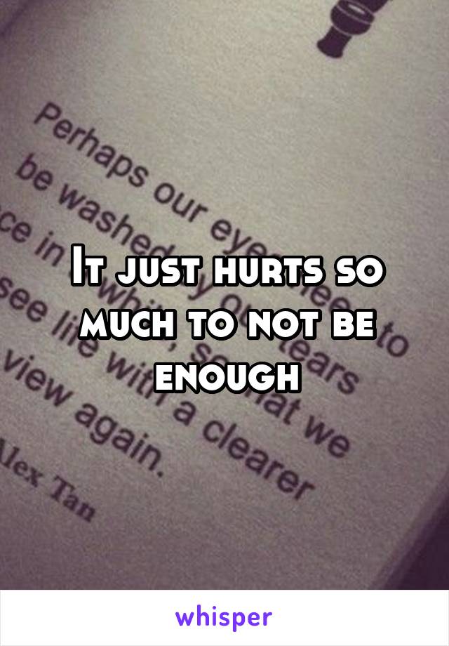It just hurts so much to not be enough