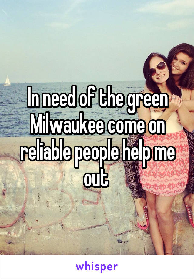 In need of the green Milwaukee come on reliable people help me out 
