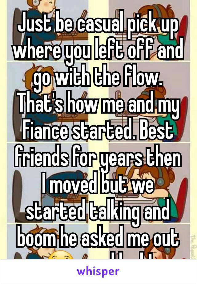 Just be casual pick up where you left off and go with the flow. That's how me and my Fiance started. Best friends for years then I moved but we started talking and boom he asked me out 😀 good luck!