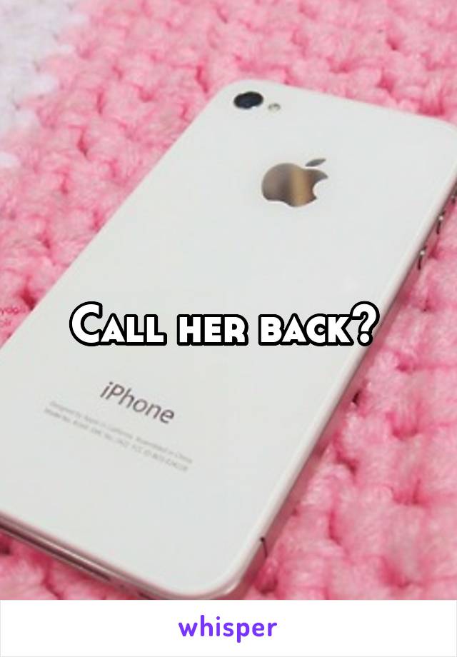 Call her back? 