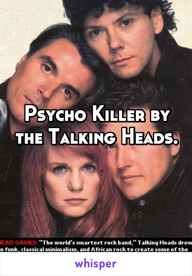 Psycho Killer by the Talking Heads. 