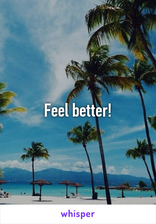 Feel better!