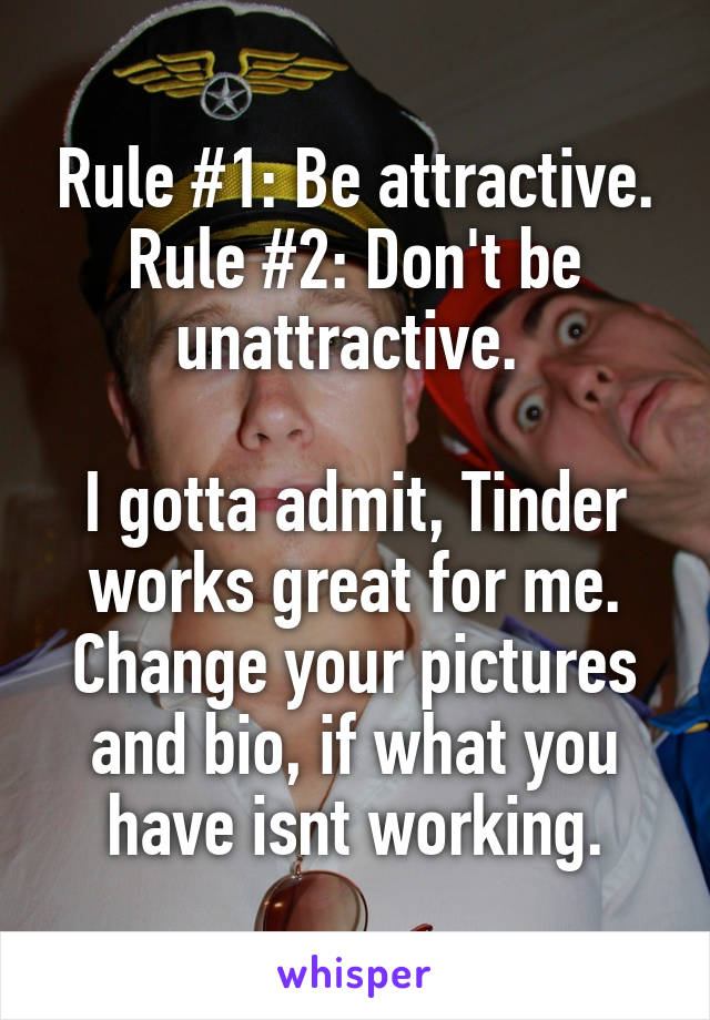 Rule #1: Be attractive.
Rule #2: Don't be unattractive. 

I gotta admit, Tinder works great for me. Change your pictures and bio, if what you have isnt working.