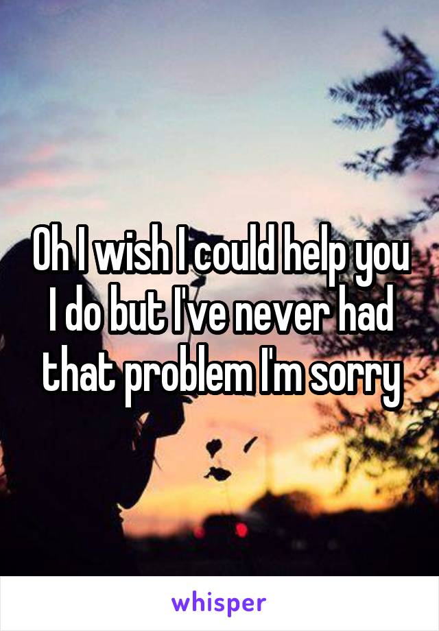 Oh I wish I could help you I do but I've never had that problem I'm sorry