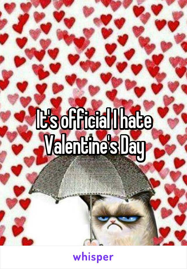 It's official I hate Valentine's Day