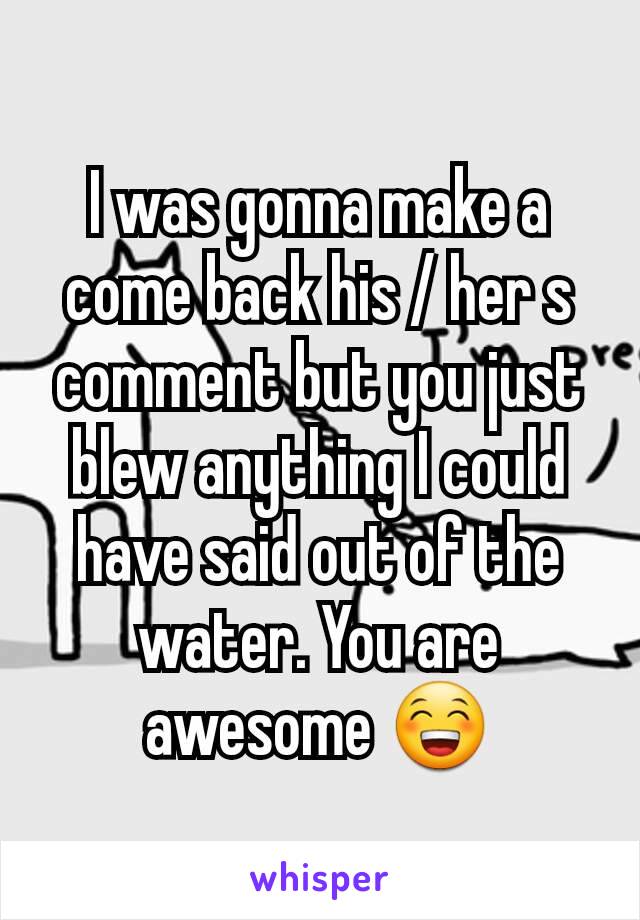 I was gonna make a come back his / her s comment but you just blew anything I could have said out of the water. You are awesome 😁
