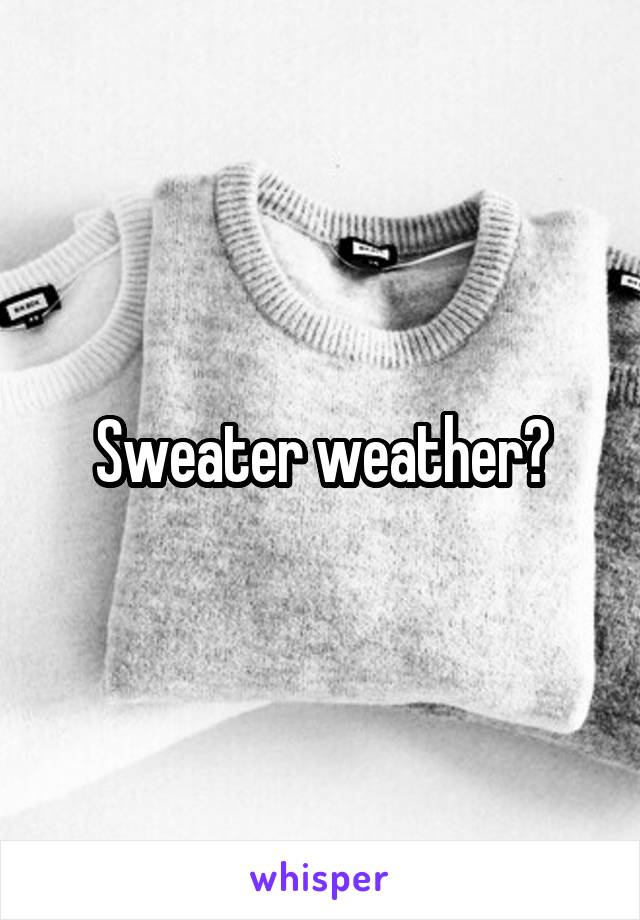 Sweater weather?