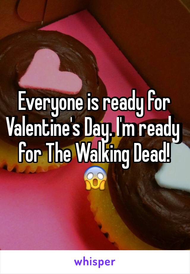 Everyone is ready for Valentine's Day. I'm ready for The Walking Dead! 😱