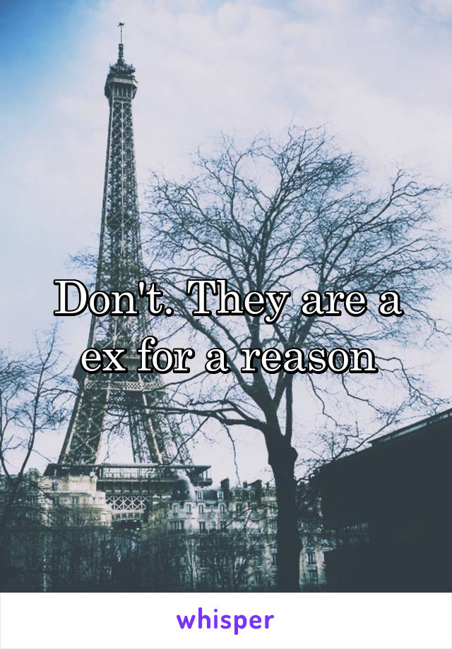 Don't. They are a ex for a reason