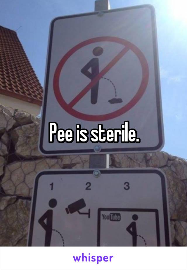 Pee is sterile.