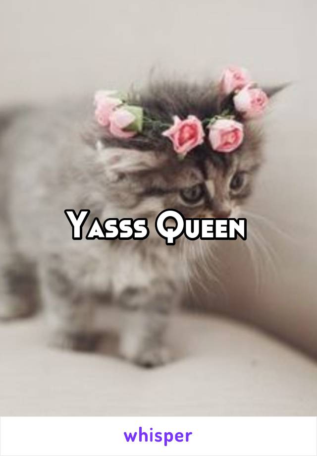 Yasss Queen 