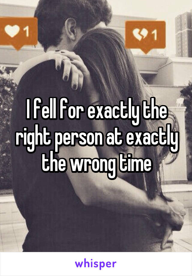 I fell for exactly the right person at exactly the wrong time