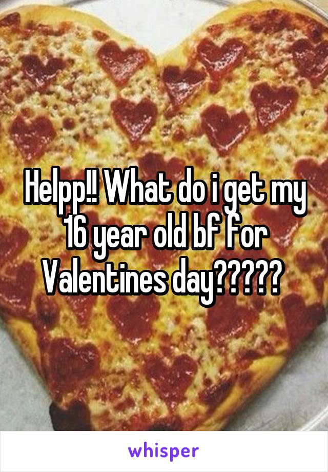 Helpp!! What do i get my 16 year old bf for Valentines day????? 