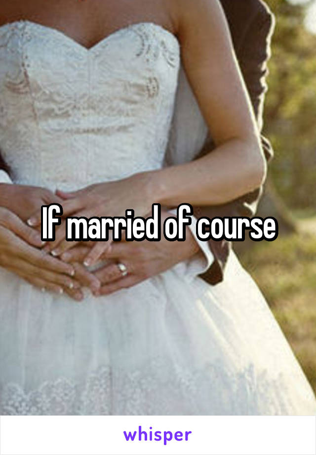 If married of course