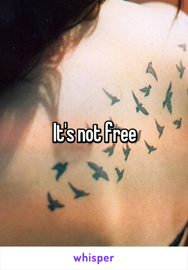 It's not free