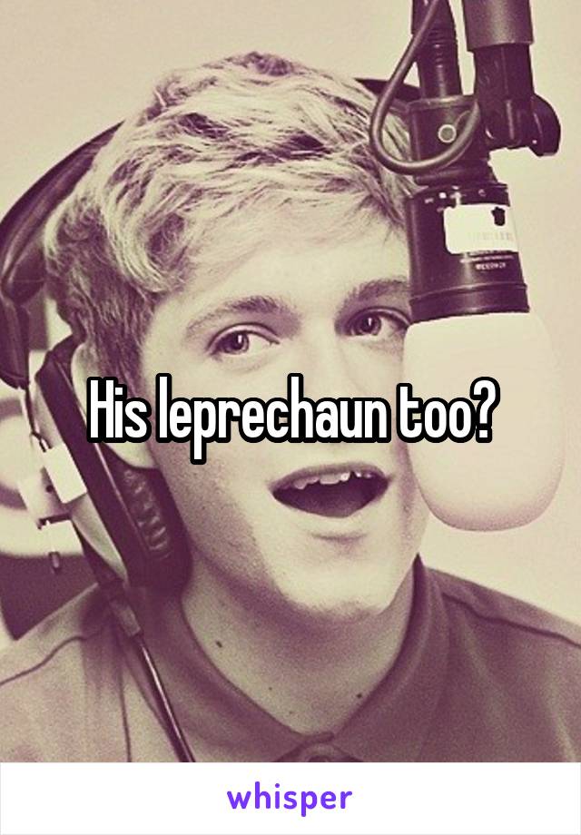 His leprechaun too?