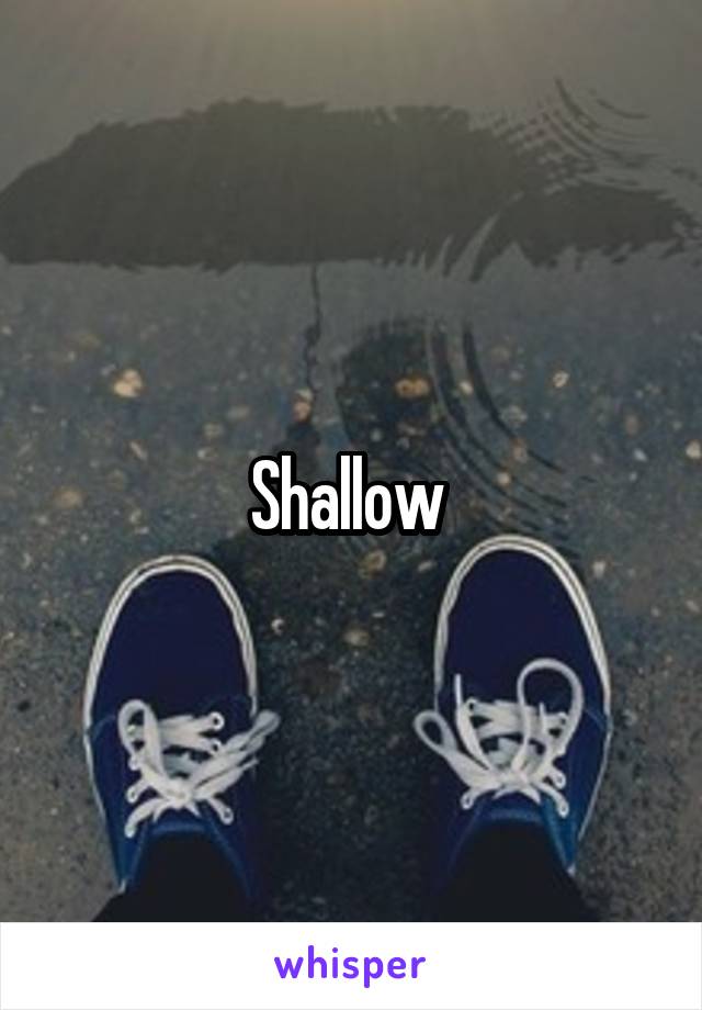 Shallow 