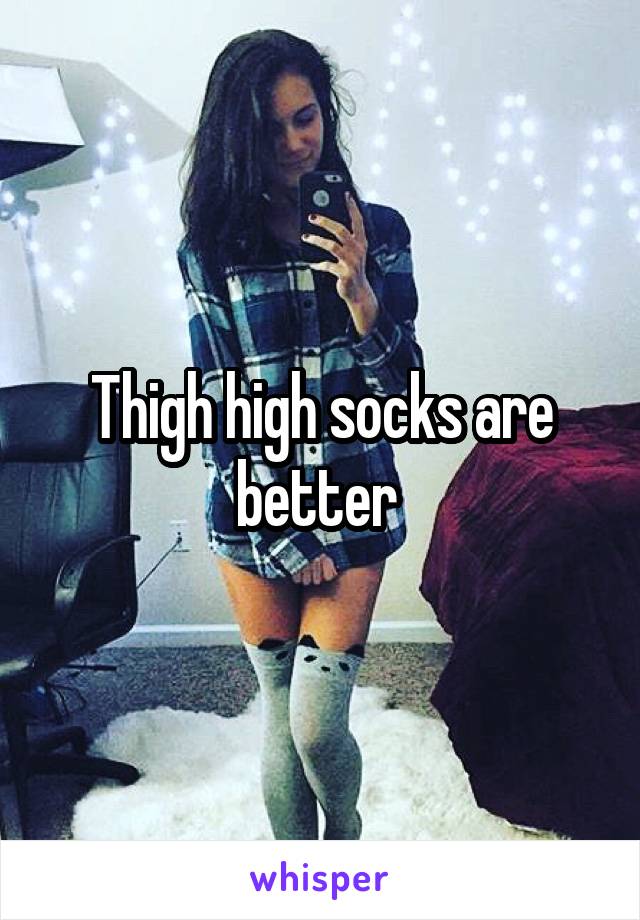 Thigh high socks are better 