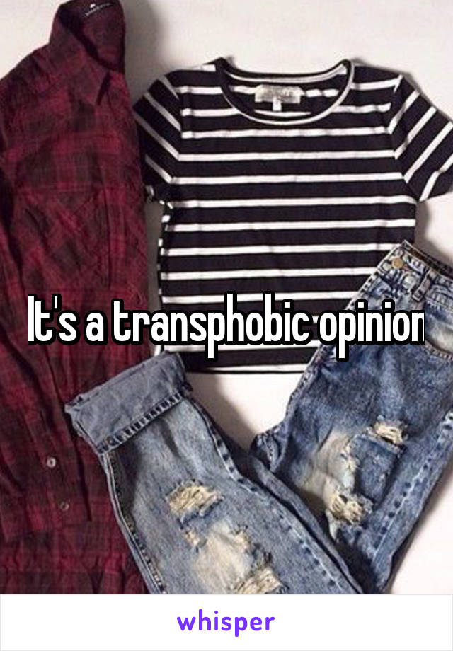 It's a transphobic opinion