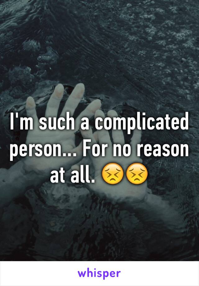 I'm such a complicated person... For no reason at all. 😣😣
