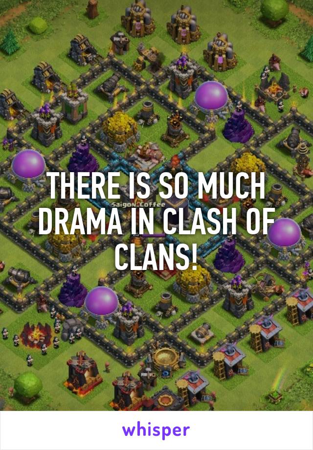 THERE IS SO MUCH DRAMA IN CLASH OF CLANS!