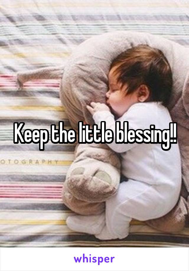 Keep the little blessing!!