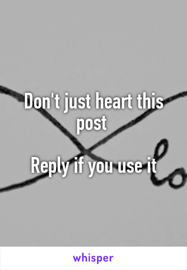 Don't just heart this post 

Reply if you use it