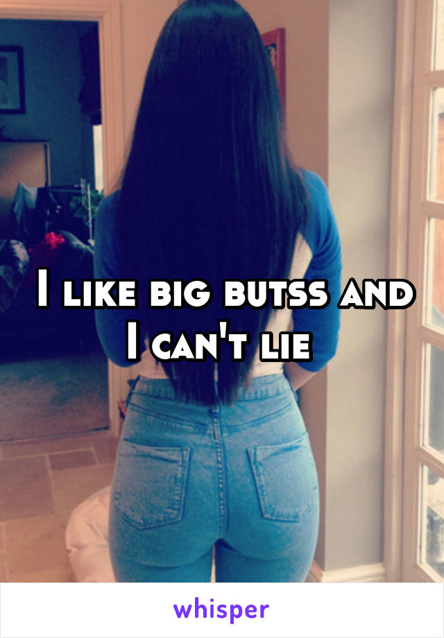 I like big butss and I can't lie 