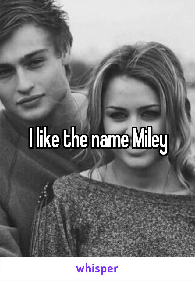 I like the name Miley